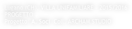 Lugano (CH), VILLA UNIFAMILIARE - 2015/2016
PROGETTO
Progetto: A. Soci  Coll. ARCHAM STUDIO