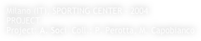 Milano (IT), SPORTING CENTER - 2004
PROJECT
Project: A. Soci  Coll.: P. Perotta, M. Capobianco