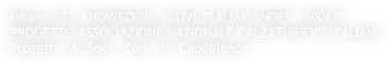 Milano (IT), SHOWROOM "I LOVE ITALIAN SHOES"- 2006/7
PROGETTO ASSOCIAZIONE NAZIONALE CALZATURIFICI ITALIANI
Progetto: A. Soci   Coll.: M. Capobianco