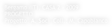 Bergamo (IT), CASA 2 - 2009
PROGETTO 
Progetto: A. Soci  Coll.: M. Capobianco