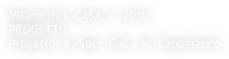 MIlano (IT), CASA 3 - 2010 
PROGETTO
Progetto: A. Soci  Coll.: M. Capobianco