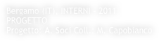 Bergamo (IT), INTERNI - 2011
PROGETTO
Progetto: A. Soci Coll.: M. Capobianco