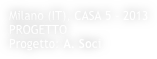 Milano (IT), CASA 5 - 2013
PROGETTO
Progetto: A. Soci